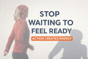 Stop waiting to feel ready – woman walking forward as action creates energy concept