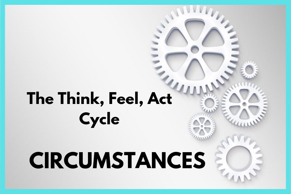 Think Feel Act Cycle Circumstances